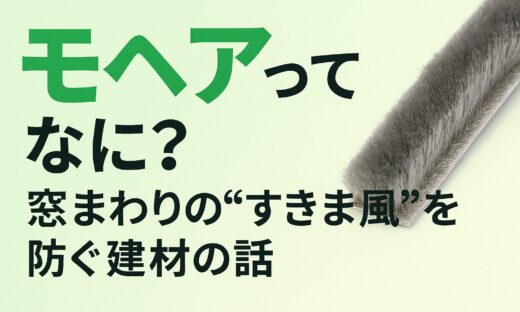 モヘアってなに？窓まわりの“すきま風”を防ぐ建材の話