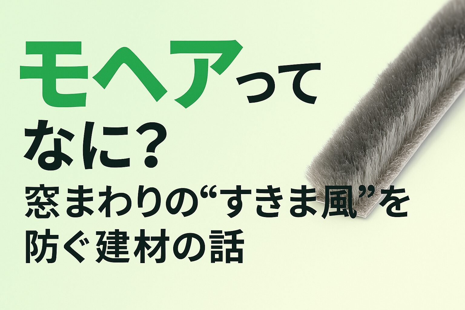 モヘアってなに?窓まわりの“すきま風”を防ぐ建材の話